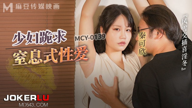  MCY-0139 秦可欣 少妇跪求窒息式性爱 风雪交插喜淫冬 麻豆传媒映画